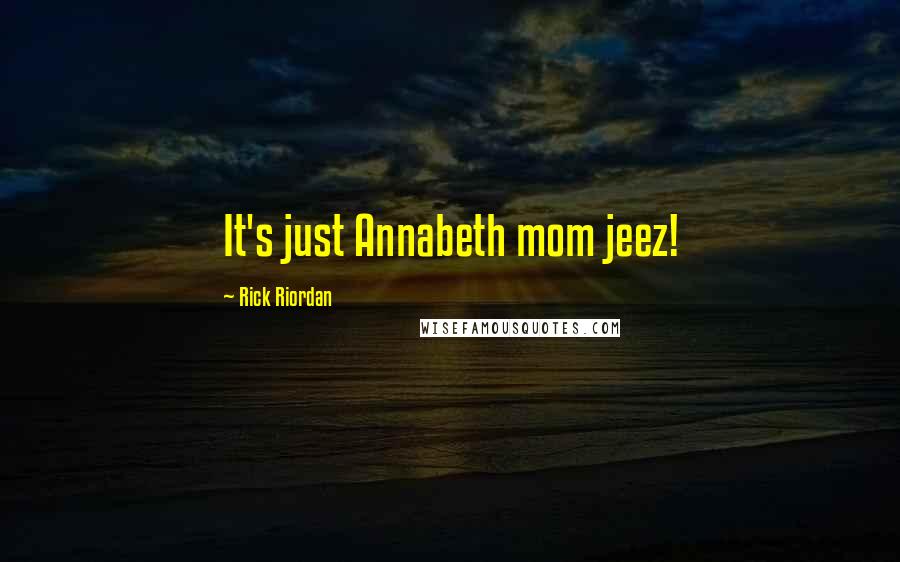 Rick Riordan Quotes: It's just Annabeth mom jeez!
