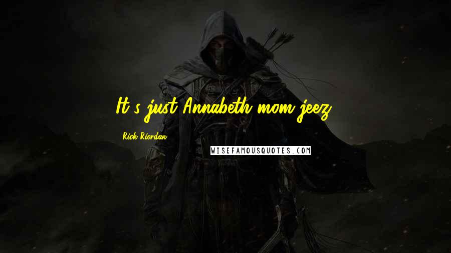Rick Riordan Quotes: It's just Annabeth mom jeez!