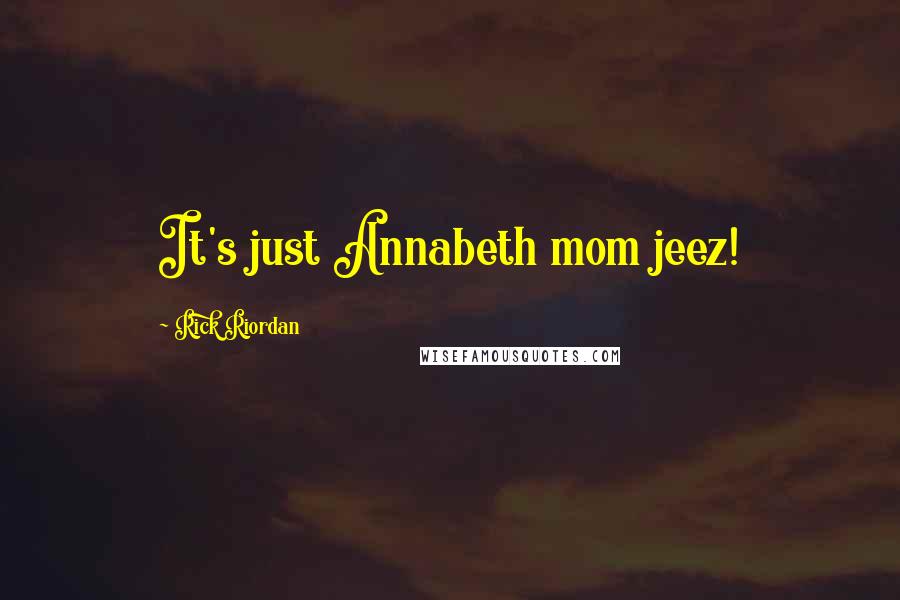 Rick Riordan Quotes: It's just Annabeth mom jeez!