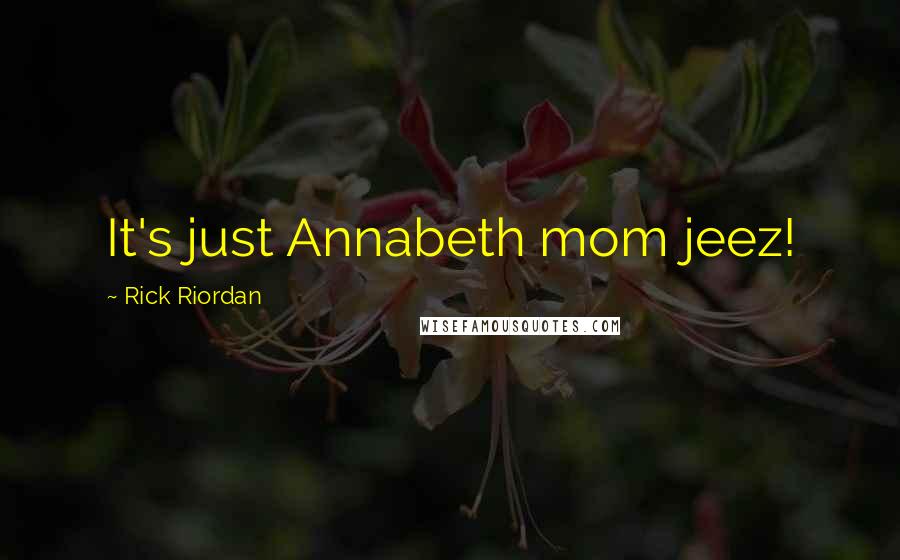 Rick Riordan Quotes: It's just Annabeth mom jeez!