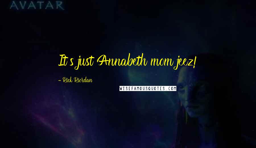 Rick Riordan Quotes: It's just Annabeth mom jeez!