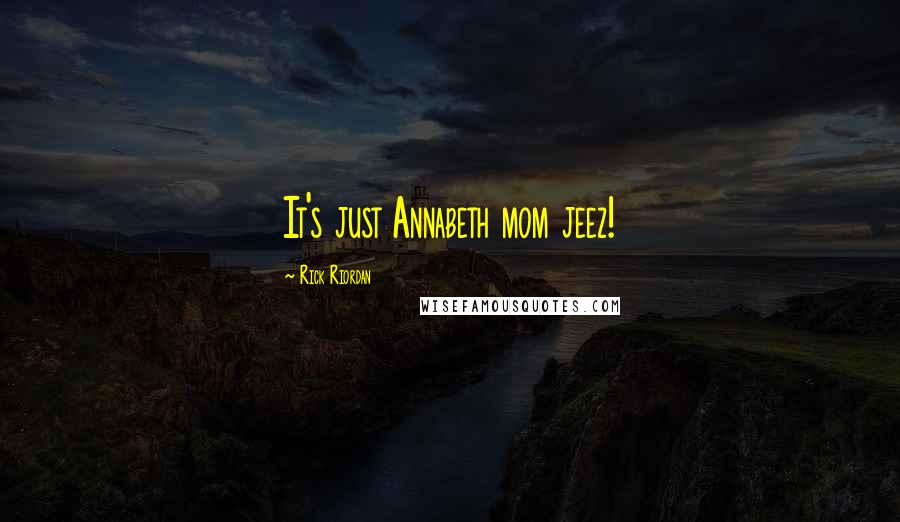 Rick Riordan Quotes: It's just Annabeth mom jeez!