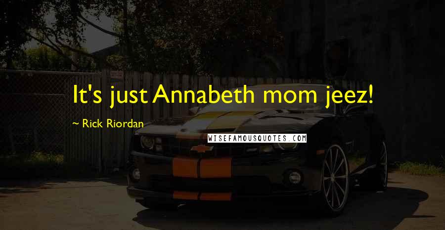 Rick Riordan Quotes: It's just Annabeth mom jeez!