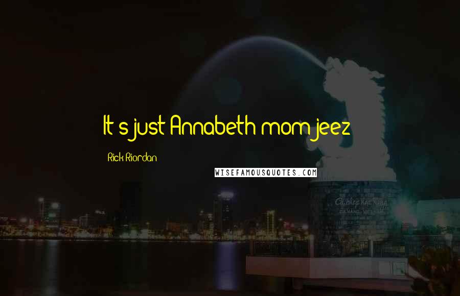 Rick Riordan Quotes: It's just Annabeth mom jeez!