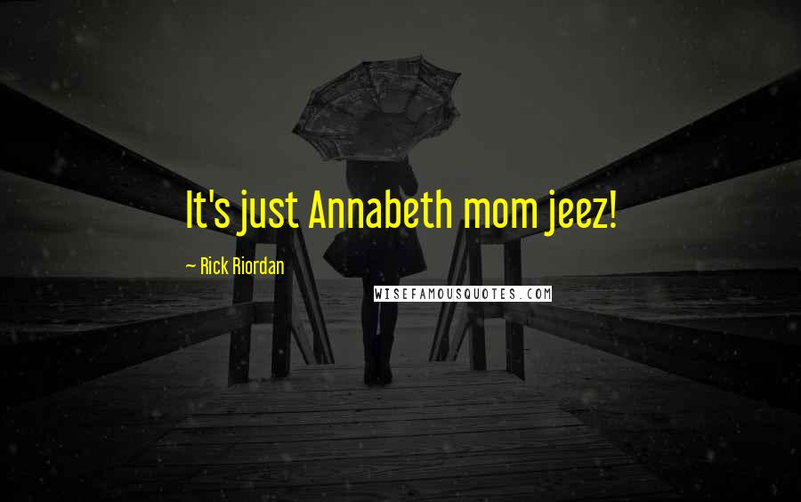 Rick Riordan Quotes: It's just Annabeth mom jeez!