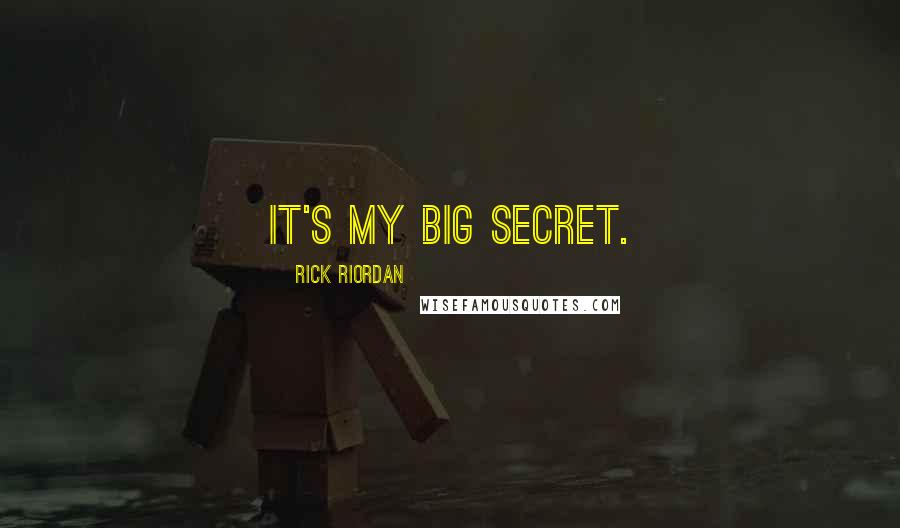 Rick Riordan Quotes: It's my big secret.