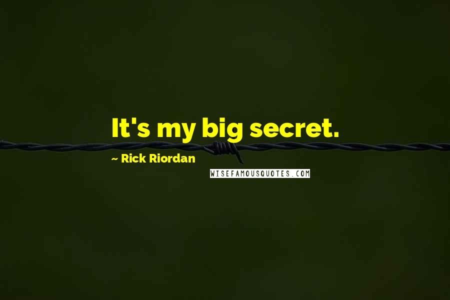 Rick Riordan Quotes: It's my big secret.