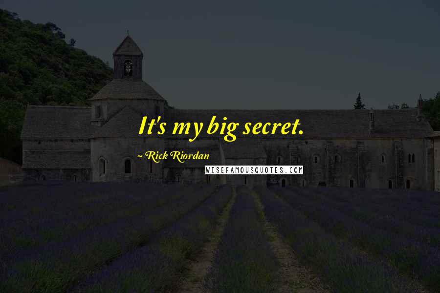 Rick Riordan Quotes: It's my big secret.