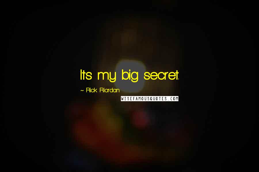 Rick Riordan Quotes: It's my big secret.