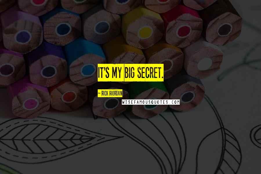 Rick Riordan Quotes: It's my big secret.