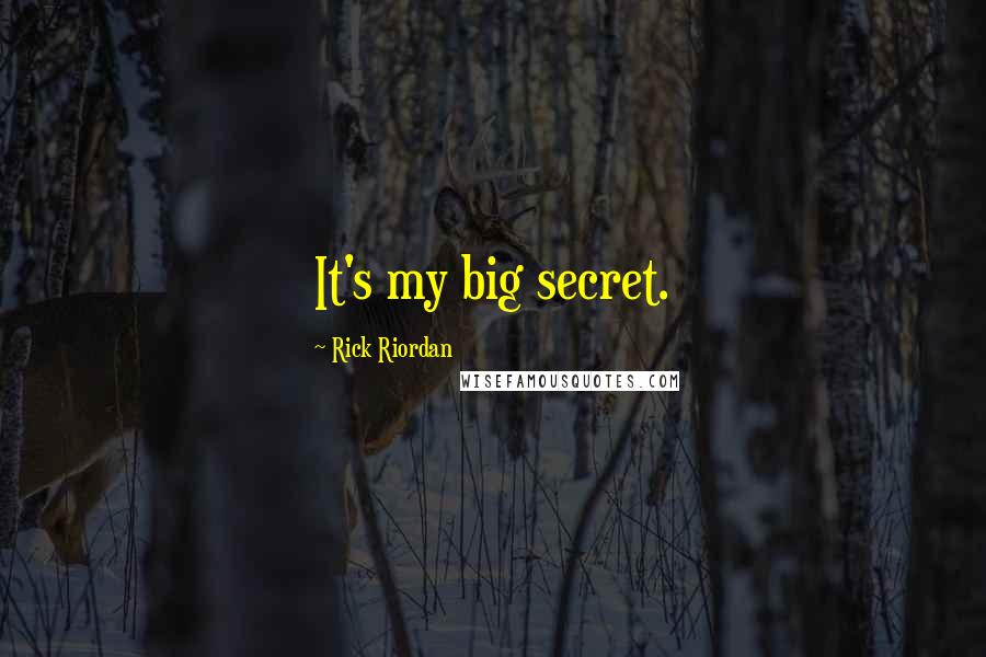 Rick Riordan Quotes: It's my big secret.