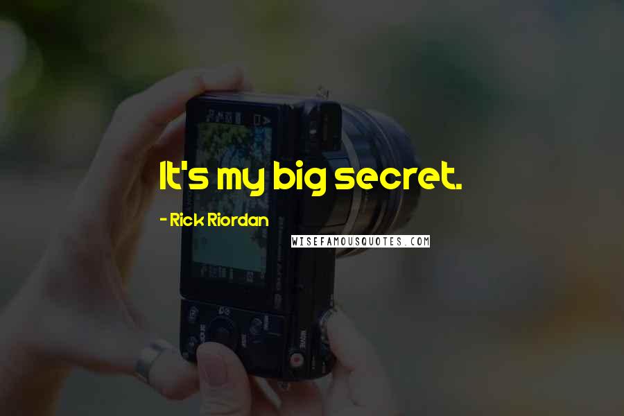 Rick Riordan Quotes: It's my big secret.