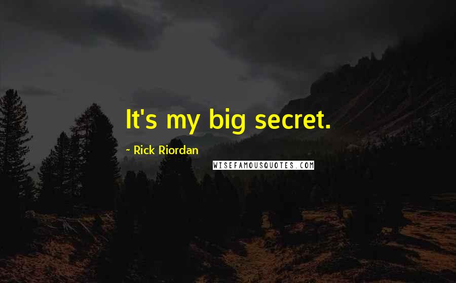 Rick Riordan Quotes: It's my big secret.