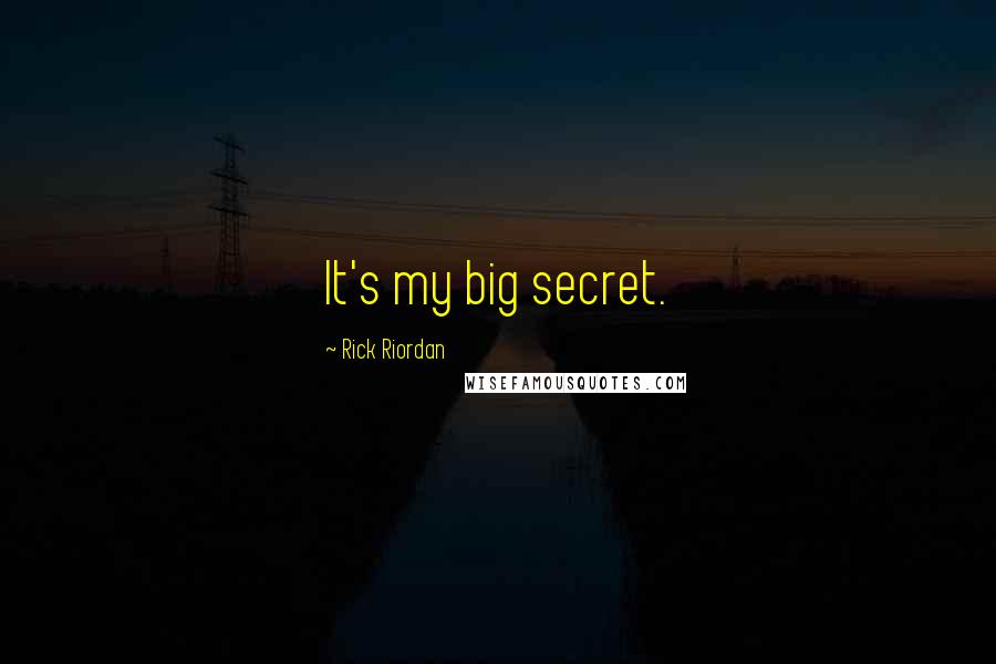 Rick Riordan Quotes: It's my big secret.