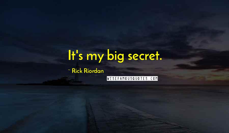 Rick Riordan Quotes: It's my big secret.