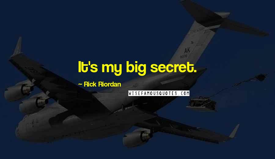 Rick Riordan Quotes: It's my big secret.