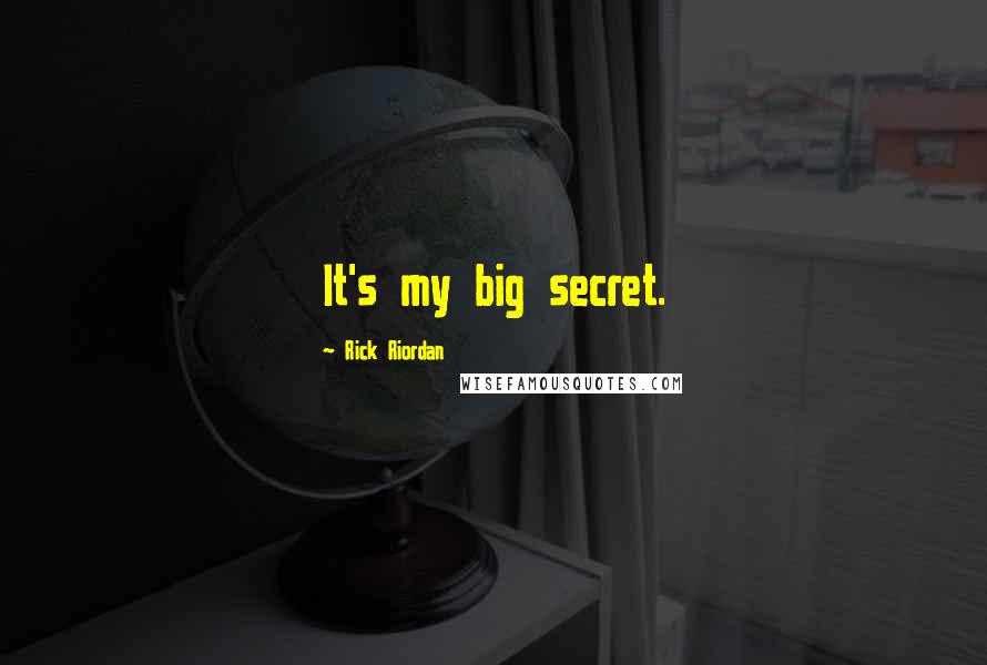 Rick Riordan Quotes: It's my big secret.