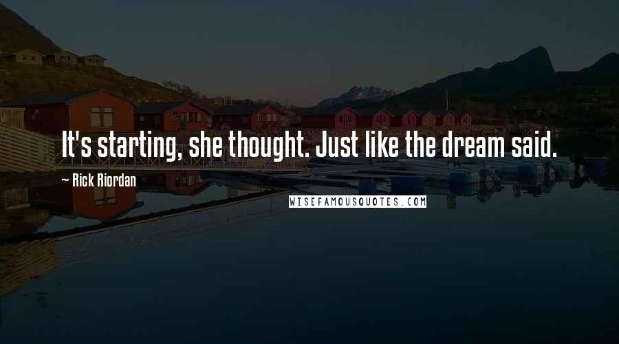 Rick Riordan Quotes: It's starting, she thought. Just like the dream said.