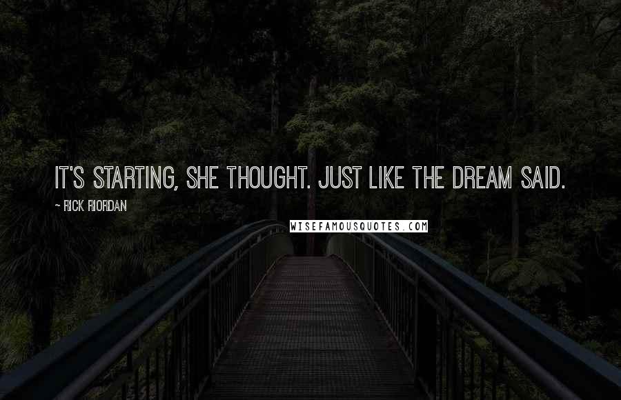 Rick Riordan Quotes: It's starting, she thought. Just like the dream said.