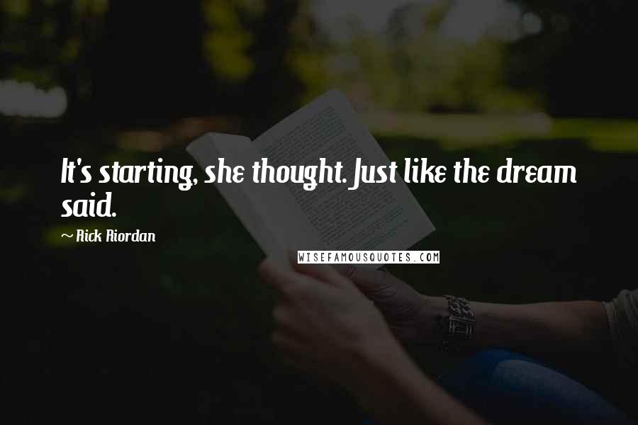 Rick Riordan Quotes: It's starting, she thought. Just like the dream said.