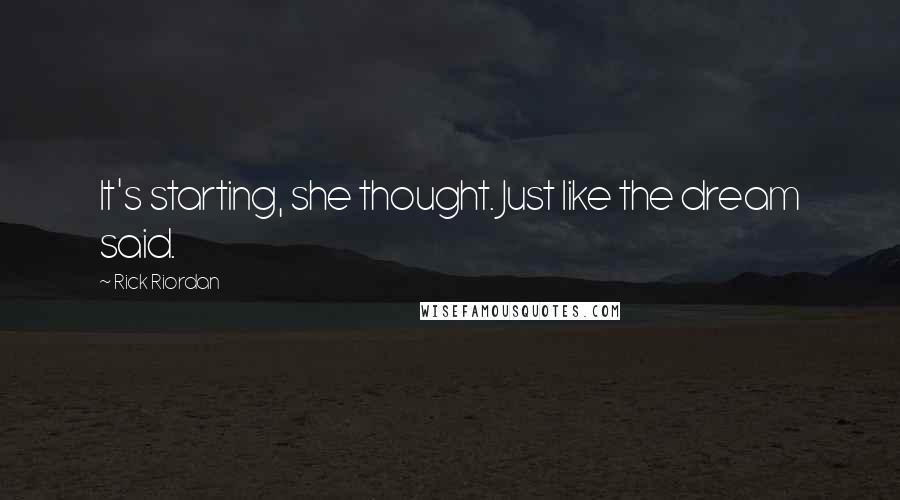 Rick Riordan Quotes: It's starting, she thought. Just like the dream said.