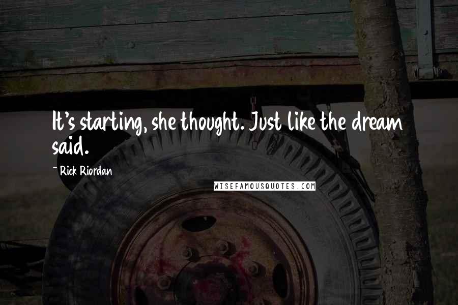Rick Riordan Quotes: It's starting, she thought. Just like the dream said.