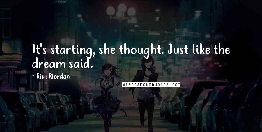 Rick Riordan Quotes: It's starting, she thought. Just like the dream said.