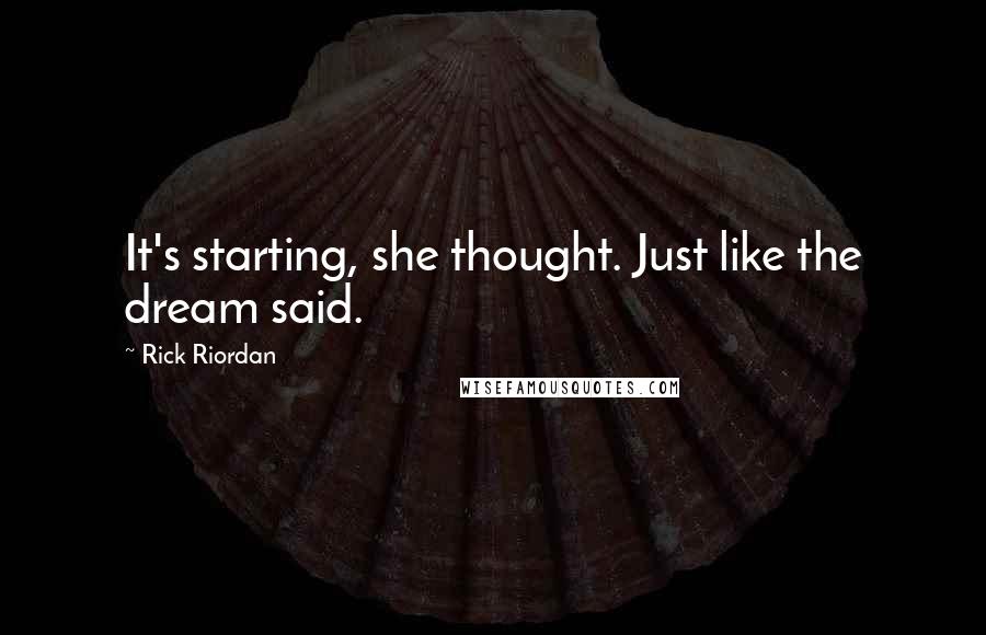 Rick Riordan Quotes: It's starting, she thought. Just like the dream said.