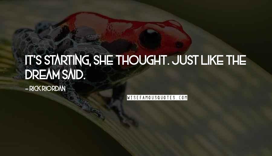 Rick Riordan Quotes: It's starting, she thought. Just like the dream said.