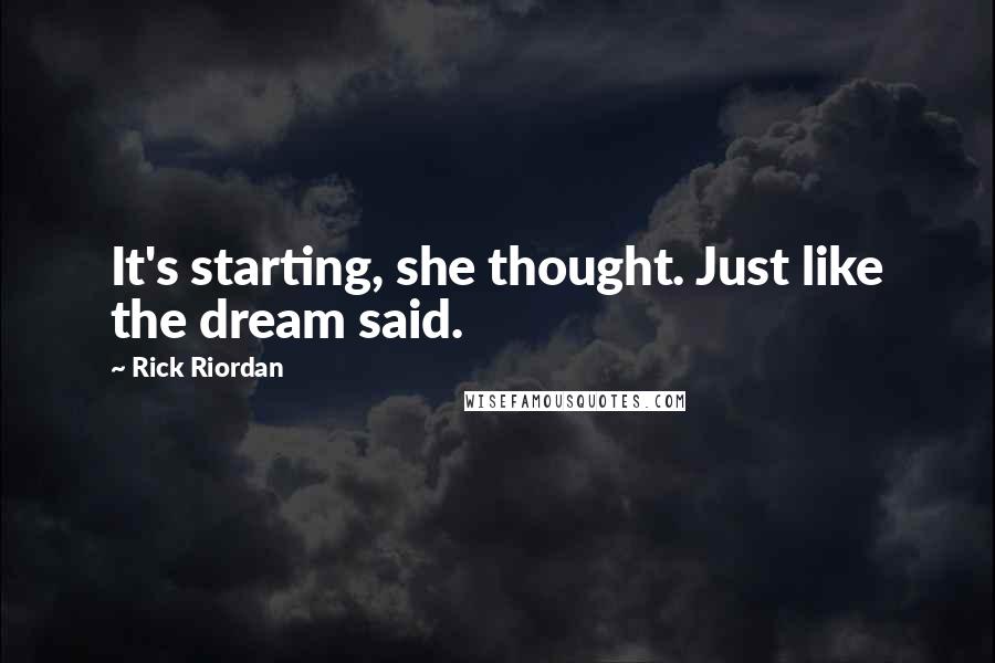 Rick Riordan Quotes: It's starting, she thought. Just like the dream said.