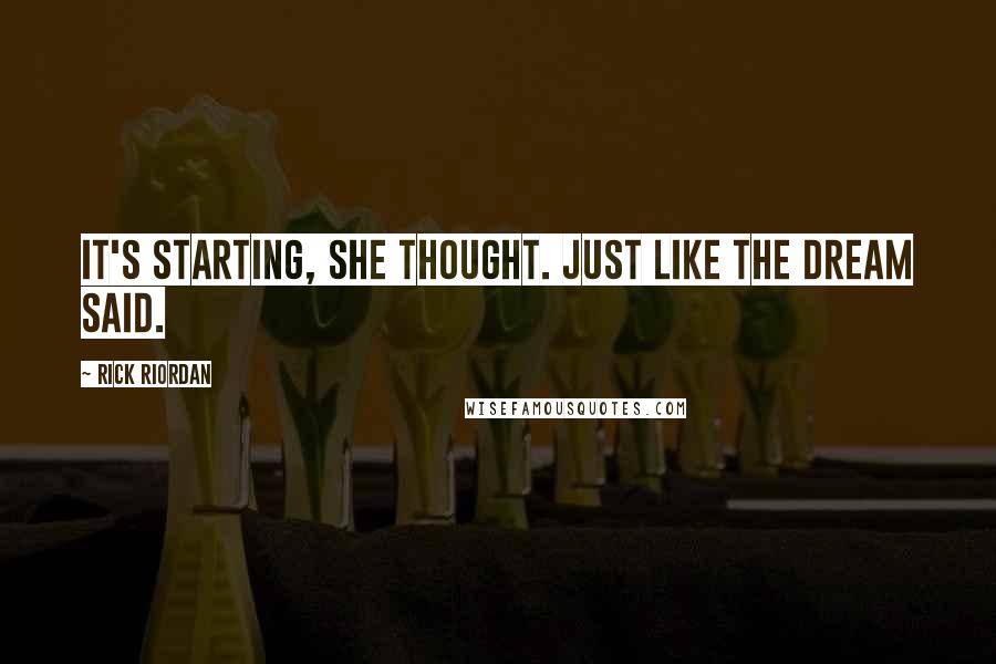Rick Riordan Quotes: It's starting, she thought. Just like the dream said.