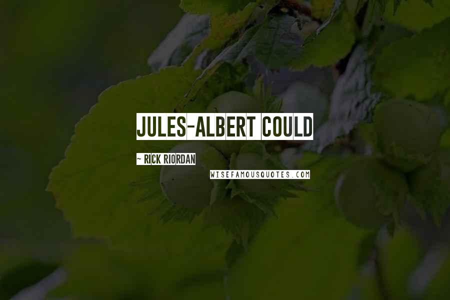Rick Riordan Quotes: Jules-Albert could