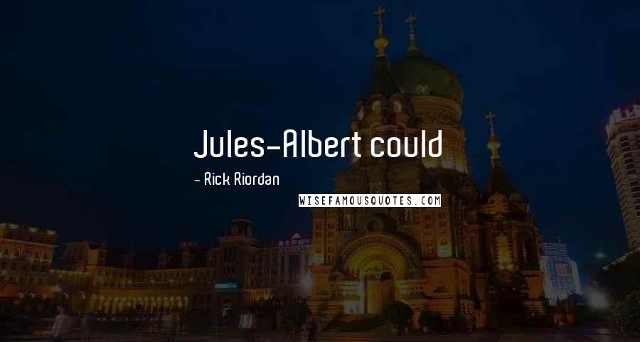 Rick Riordan Quotes: Jules-Albert could