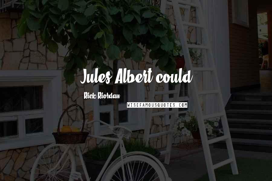 Rick Riordan Quotes: Jules-Albert could