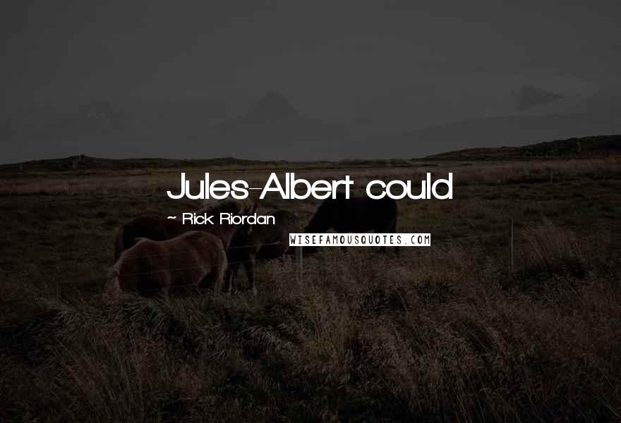 Rick Riordan Quotes: Jules-Albert could