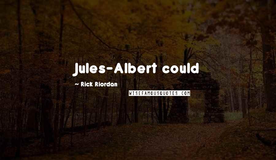 Rick Riordan Quotes: Jules-Albert could