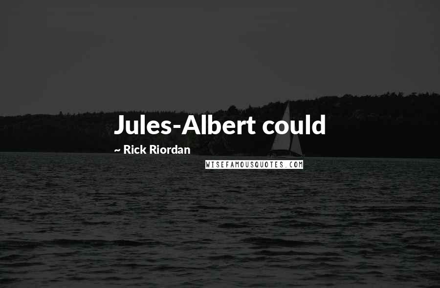 Rick Riordan Quotes: Jules-Albert could