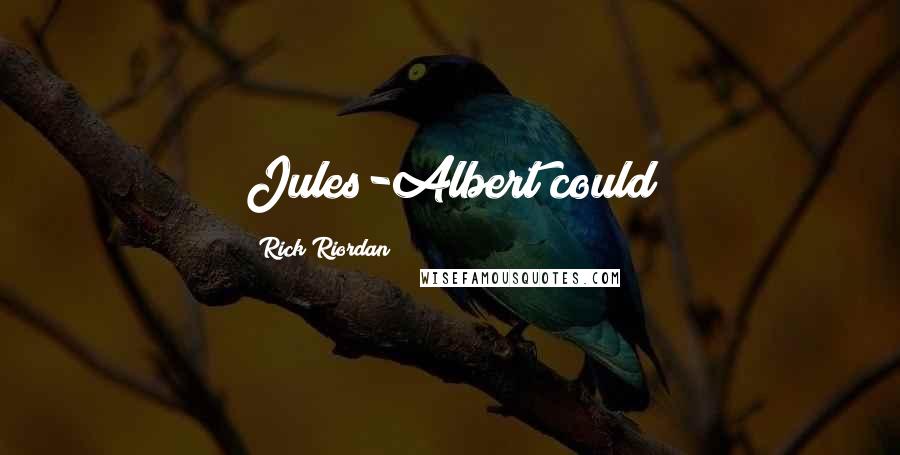 Rick Riordan Quotes: Jules-Albert could