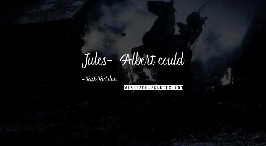 Rick Riordan Quotes: Jules-Albert could