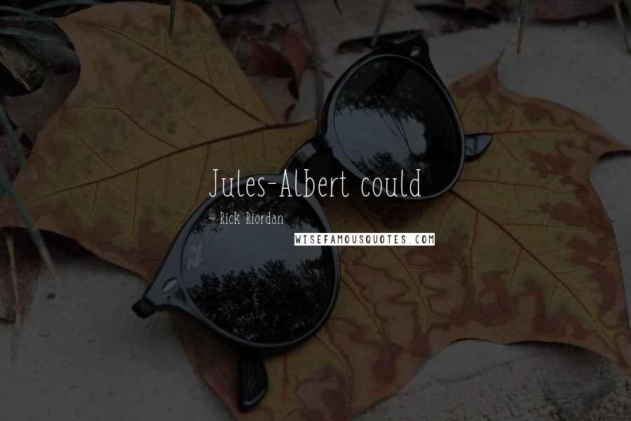 Rick Riordan Quotes: Jules-Albert could