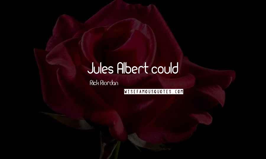 Rick Riordan Quotes: Jules-Albert could