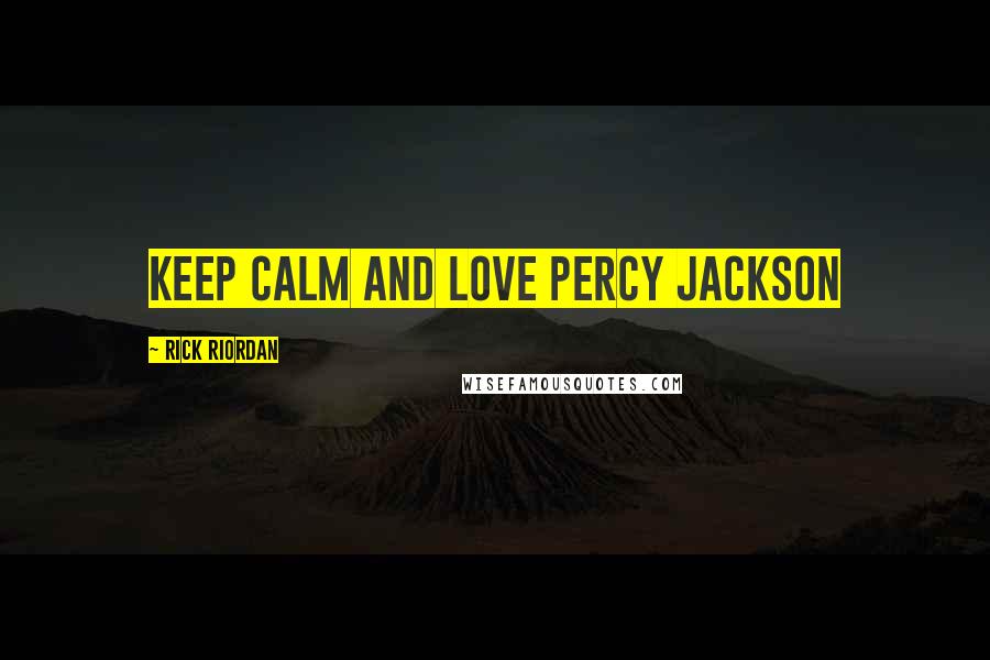 Rick Riordan Quotes: Keep calm and love percy jackson
