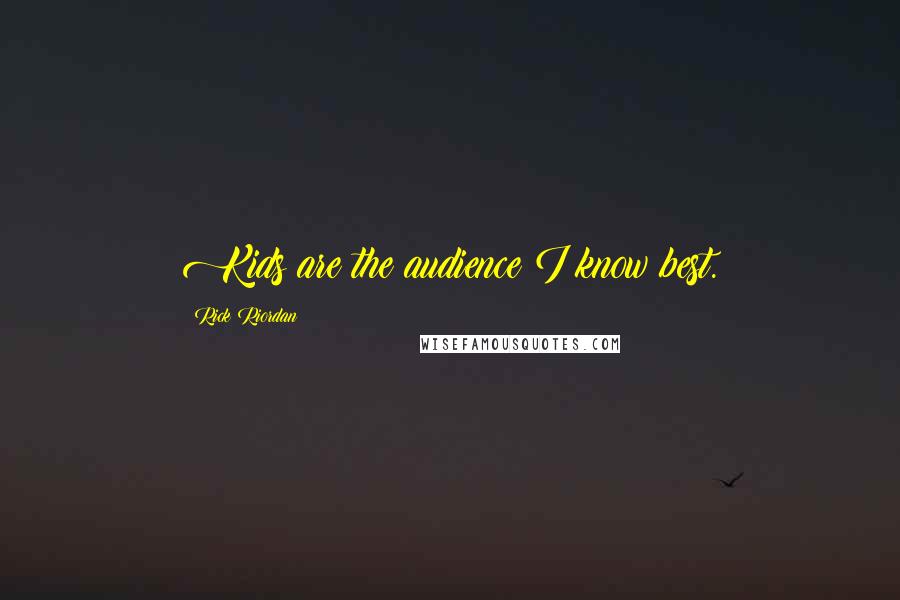 Rick Riordan Quotes: Kids are the audience I know best.