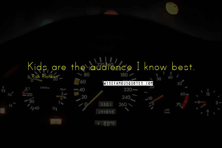 Rick Riordan Quotes: Kids are the audience I know best.