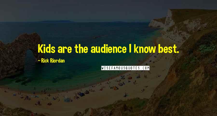 Rick Riordan Quotes: Kids are the audience I know best.
