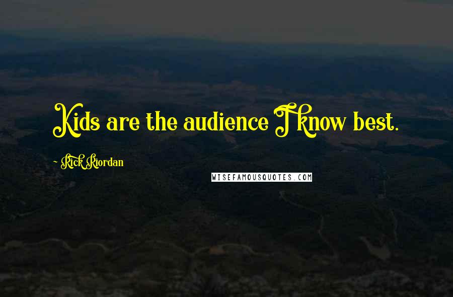 Rick Riordan Quotes: Kids are the audience I know best.