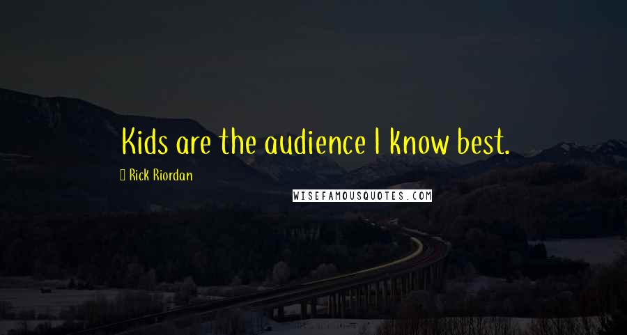 Rick Riordan Quotes: Kids are the audience I know best.