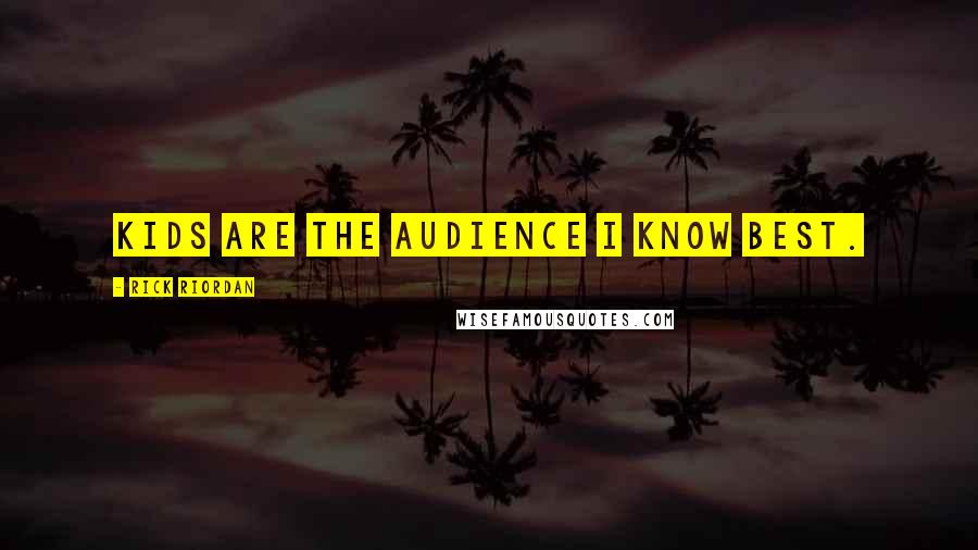 Rick Riordan Quotes: Kids are the audience I know best.