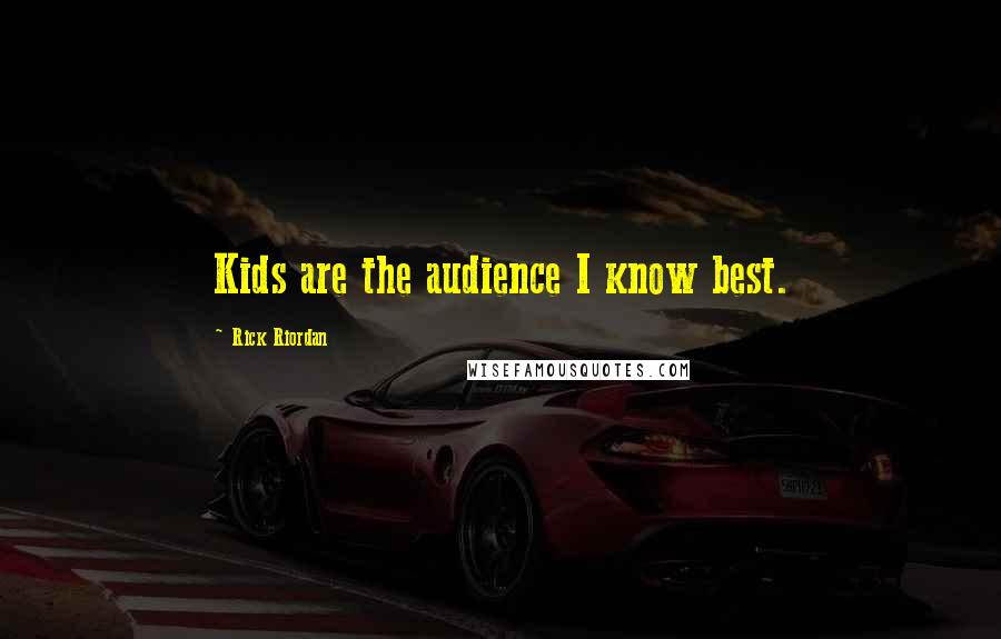 Rick Riordan Quotes: Kids are the audience I know best.