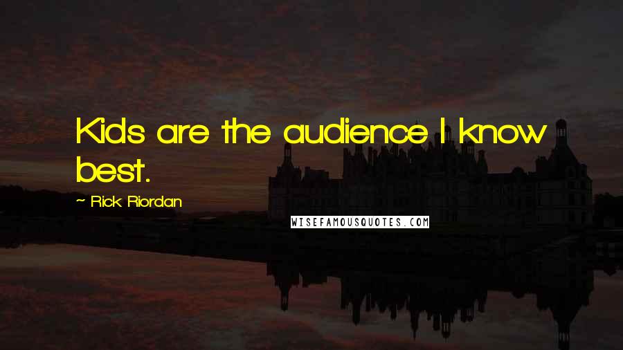 Rick Riordan Quotes: Kids are the audience I know best.